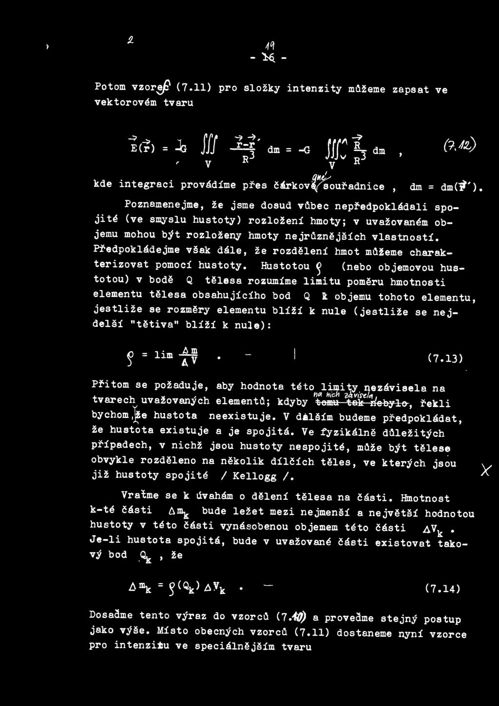 Pfedpokladejme vsak dale, ze rozdeleni hmot mtl!eme ch.arakterizovat pomoci h.ustoty. Hustotou ~ (nebo objemovou h.ustotou) v bode Q telesa rozumime limitu pomeru hmotnosti elementu telesa obsah.