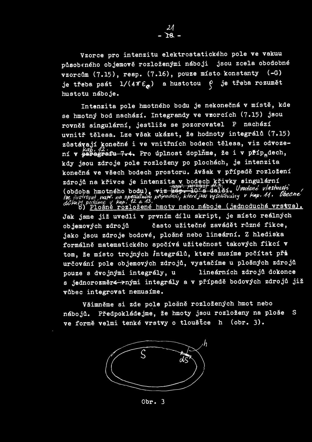 15) jsou rovnez singularni, jestlize se pozorovatel P nachazi uvnitr telesa. Lze vsak ukazat, ze h.odnoty integralu (7.15) zusta'q'aji konecne i ve vnitrnich. bodech. telesa, viz odvoze-, }<.a/j' 12.