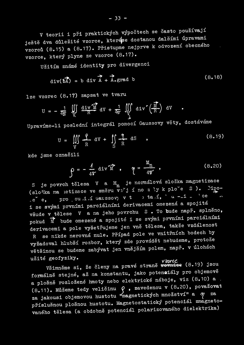 17) zapsat ve tvaru u = _ ~ W di](m dv + ~ JV div'(f ) dv J Upravime-li posledni integral pomoci Gaus::>OV'J vety, dostavame kde u = f!s _j_ dv + JS.1. ds j sne oznacili V R S R ' (8. 19) s J = - A,.