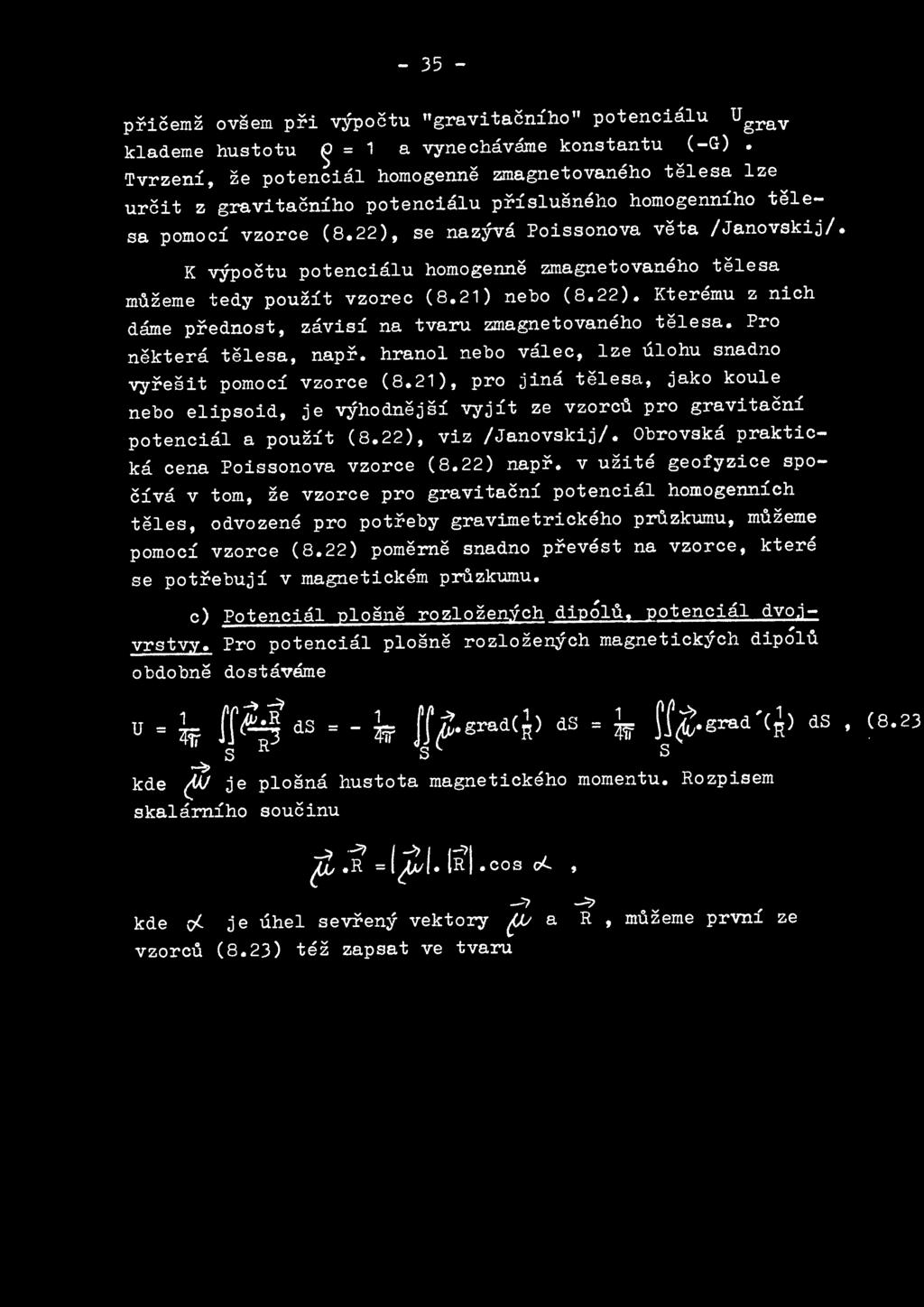 21) nebo (8.22). Kterernu z nich dame prednost, zavisi na tvaru zrnagnetovaneho telesa. Pro nektera telesa, napr. hranol nebo valec, lze ulohu snadno vyresit pomoci vzorce (8.