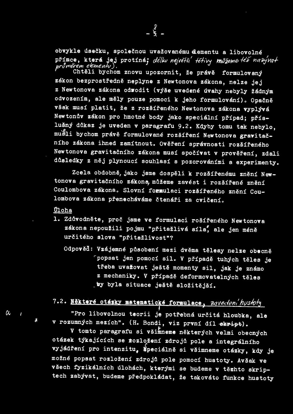 pomoci k jeho formulovani)o Opacne vsak musi plati t, ze z rozsireneho Newtonova zakona vypl;yva Newtonuv zakon pro hmotne body jako specialni pripad; prislusny dukaz je uveden v paragrafu 9.2.