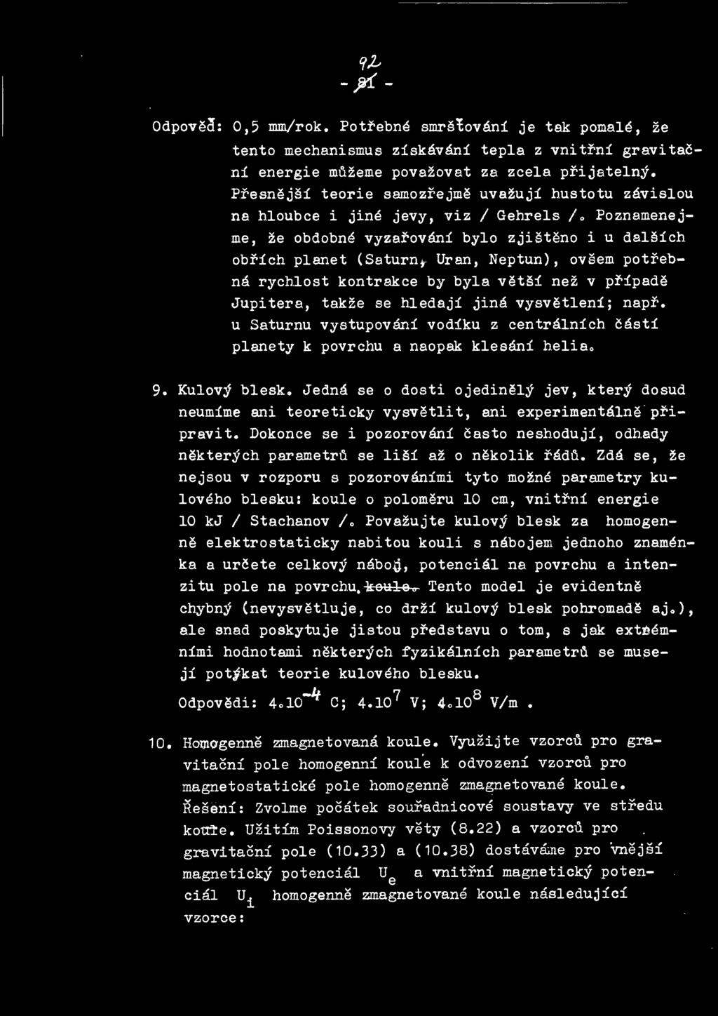 planet (Saturn, Uran, Neptun), ovsem potrebna rychlost kontrakce by byla vetsi nez v pripade Jupitera, takze se hledaji jina vysvetleni; napr.