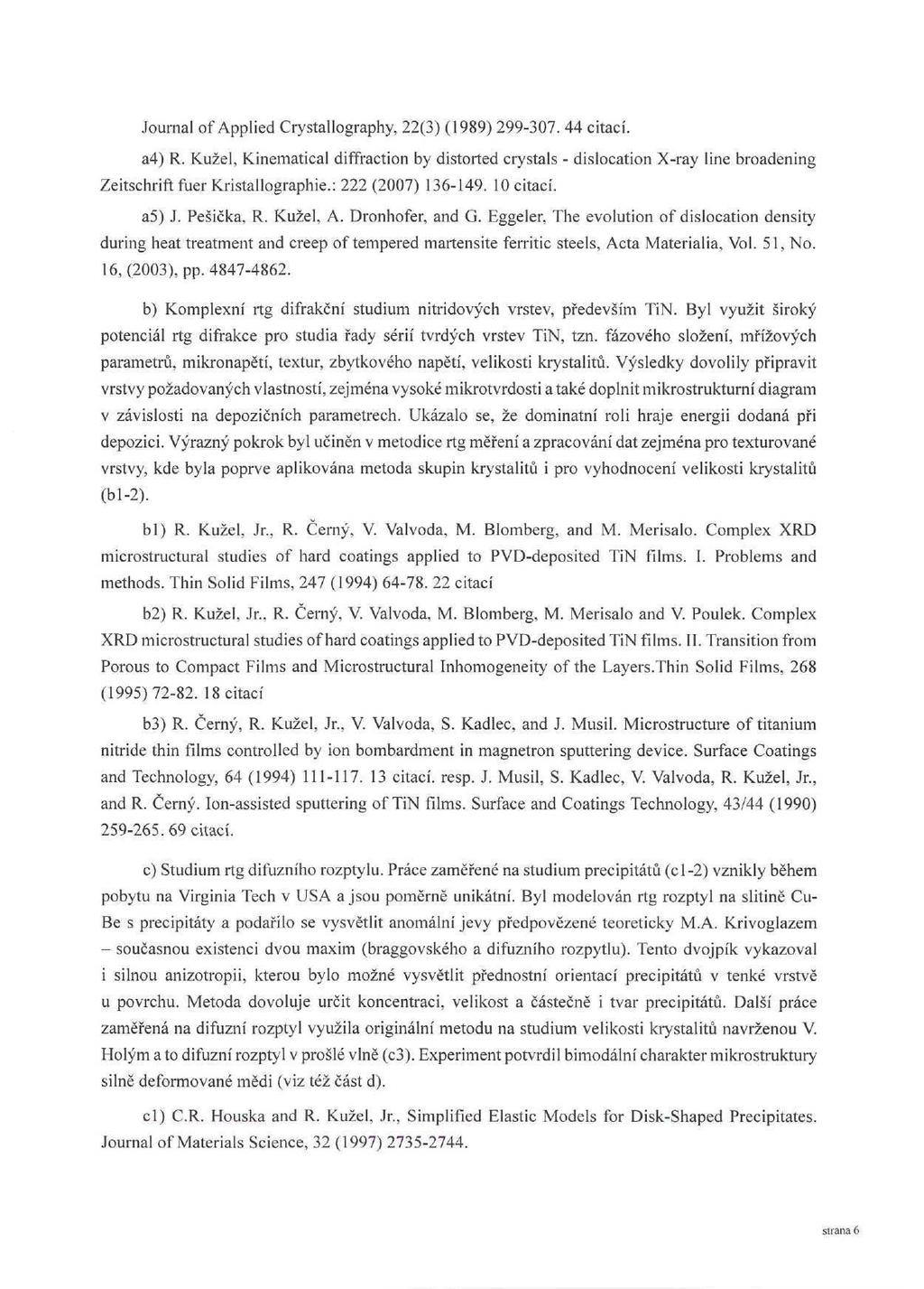 Journal of Applied Crystallography, 22(3) (989) 299-37. 44 citací. a4) R. Kužel, Kinematical diffraction by distorted crystals - dislocation X-ray line broadening ZeitschriftfuerKristallographie.