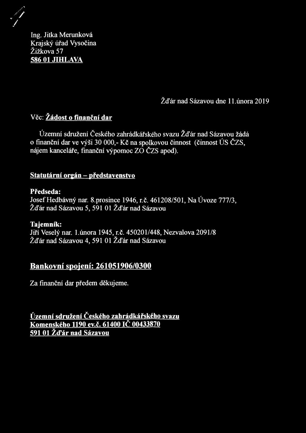 kanceláře, finanční výpomoc ZO ČZS apod). Statutární orgán - představenstvo Předseda: Josef Hedbávný nar. 8.prosince 1946, r.č. 461208/501, Na Úvoze 777/3, Žďár nad Sázavou 5, 591 01 Žďár nad Sázavou Tajemník: Jiří Veselý nar.