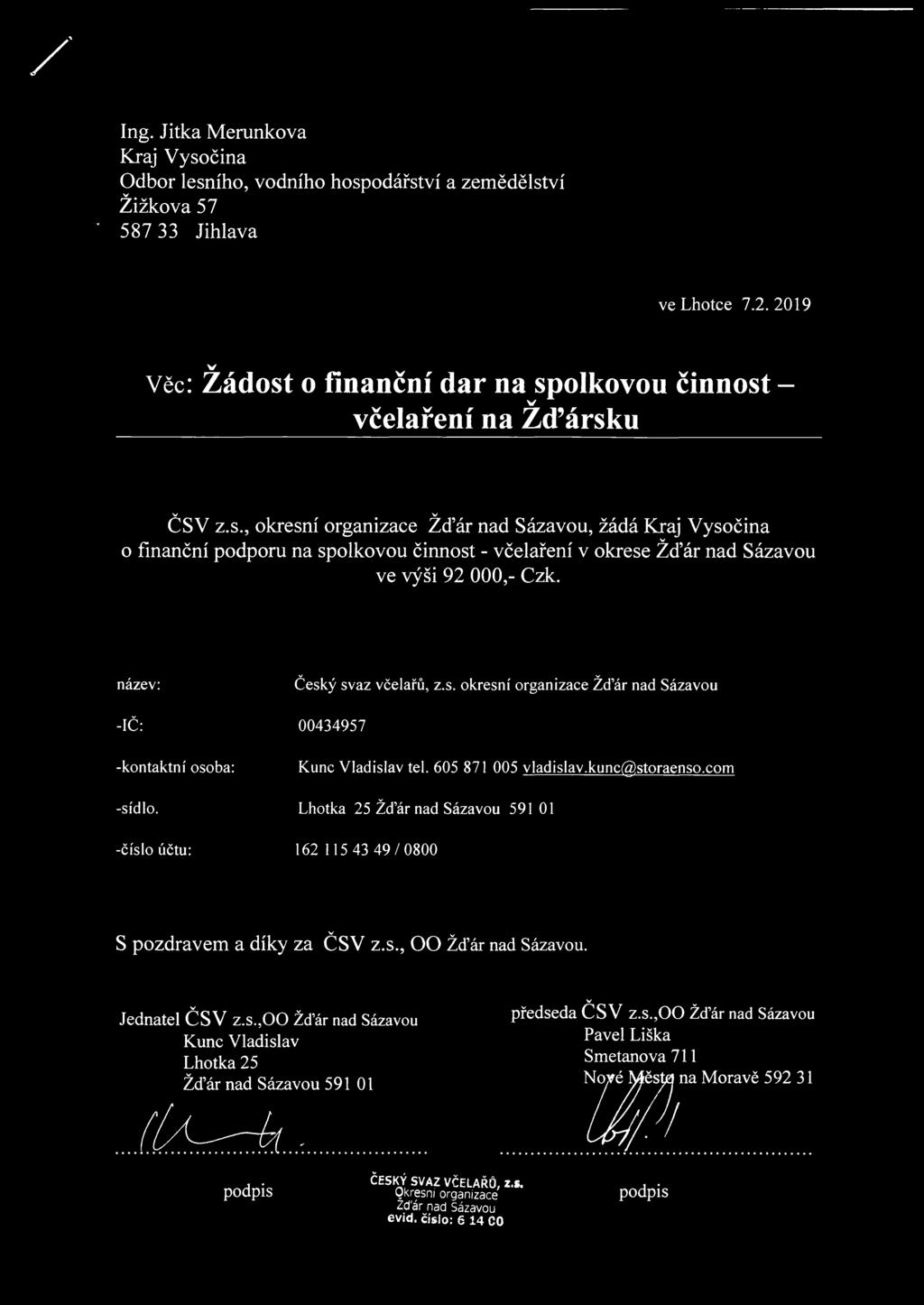 název: Český svaz včelařů, z.s. okresní organizace Žďár nad Sázavou -IČ: 00434957 -kontaktní osoba: Kunc Vladislav tel. 605 871 005 vladislav.kunc@storaenso.com -sídlo.