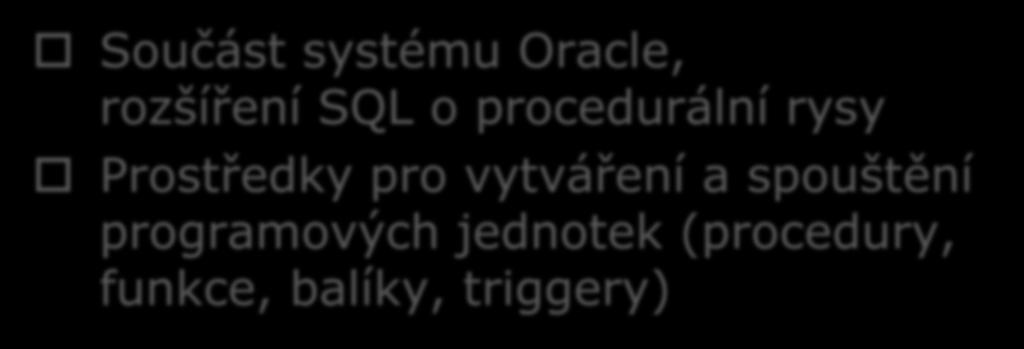 Procedural Language for Structured Query Language Součást systému Oracle, rozšíření SQL o procedurální