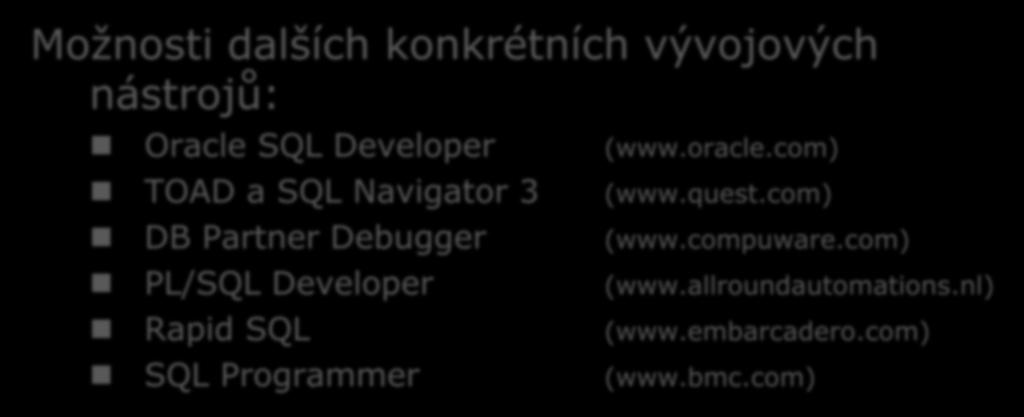 Vývojové prostředí Možnosti dalších konkrétních vývojových nástrojů: Oracle SQL Developer (www.oracle.com) TOAD a SQL Navigator 3 (www.quest.