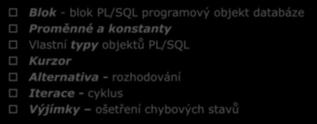 Konstrukty jazyka Blok - blok PL/SQL programový objekt databáze Proměnné a konstanty Vlastní typy