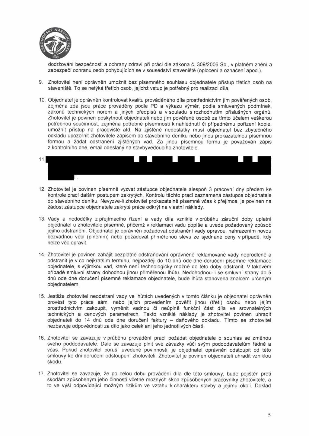dodržování bezpečnosti a ochrany zdraví při práci dle zákona č. 309/2006 Sb., v platném znění a zabezpečí ochranu osob pohybujících se v sousedství staveniště (oplocení a označení apod.). 9.