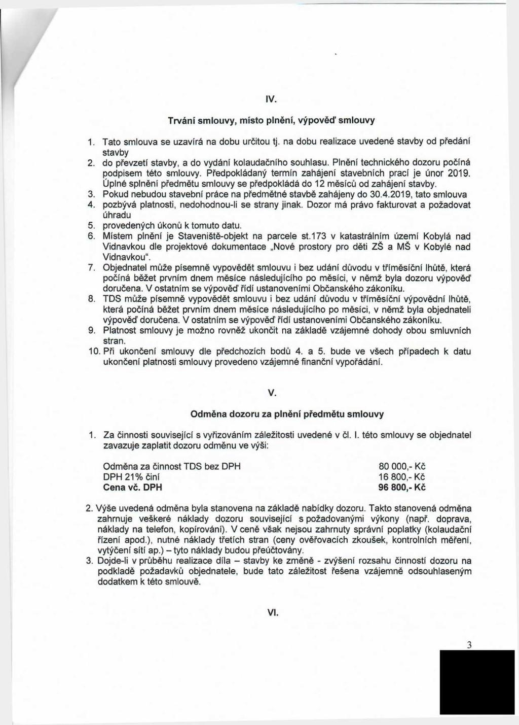 IV. Tmání smlouvy, místo plnění, výpověď' smlouvy 1. Tato smlouva se uzavírá na dobu určitou tj. na dobu realizace uvedené stavby od předáni stavby 2.