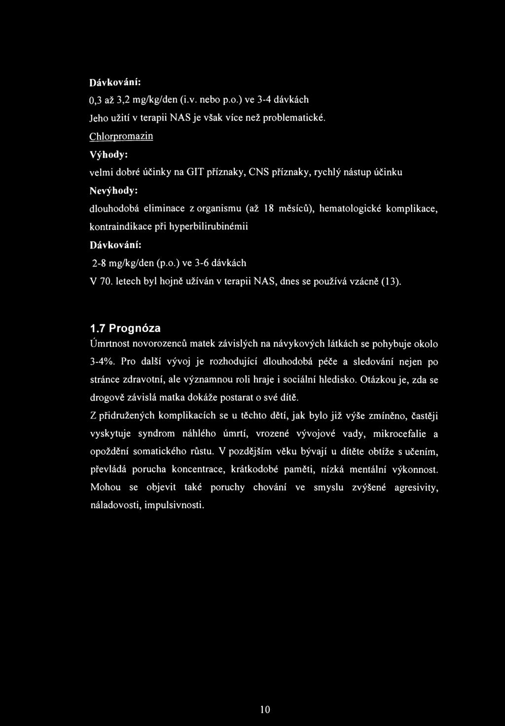 Dávkování: 0,3 až 3,2 mg/kg/den (i.v. nebo p.o.) ve 3-4 dávkách Jeho užití v terapii NAS je však více než problematické.