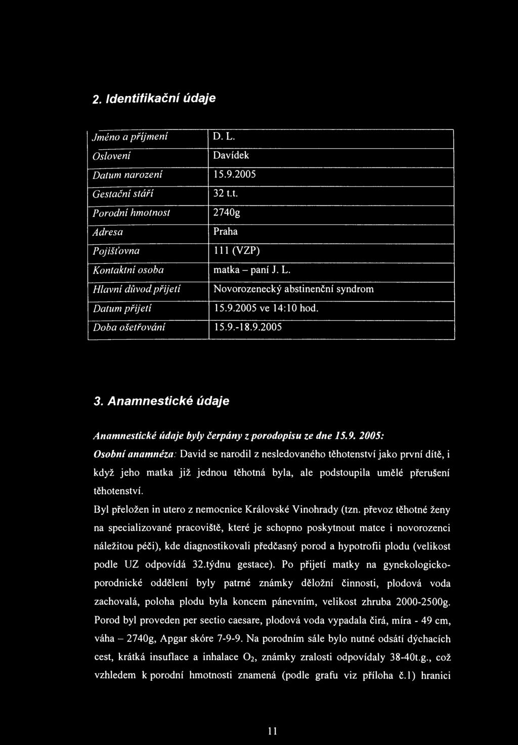 2. Identifikační údaje Jméno a příjmení D. L. Oslovení Davídek Datum narození 15.9.2005 Gestační stáří Porodní hmotnost Adresa Pojišťovna 32 t.t. 2740g Praha 111 (VZP) Kontaktní osoba matka - paní J.