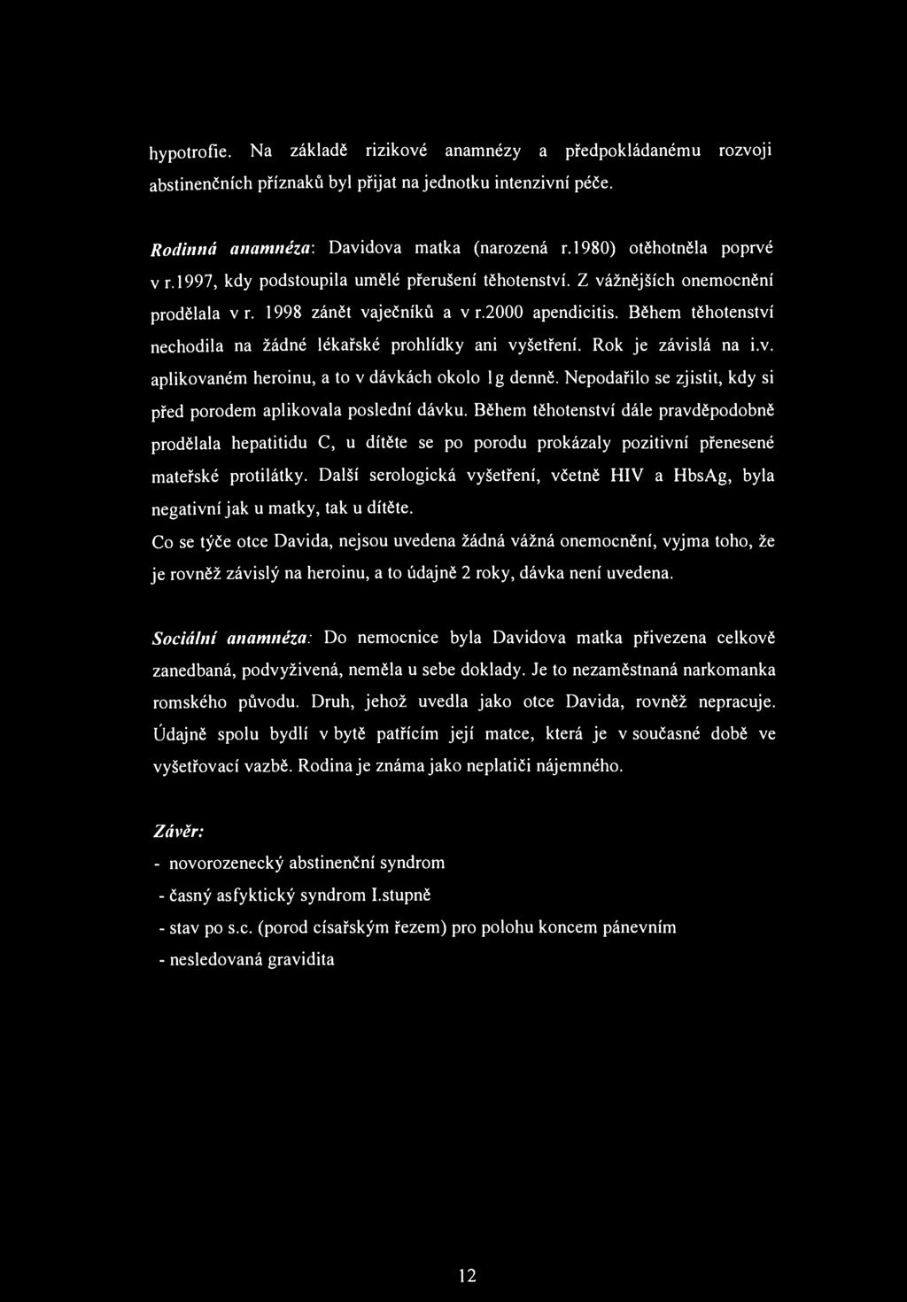 hypotrofie. Na základě rizikové anamnézy a předpokládanému rozvoji abstinenčních příznaků byl přijat na jednotku intenzivní péče. Rodinná anamnéza: Davidova matka (narozená r.
