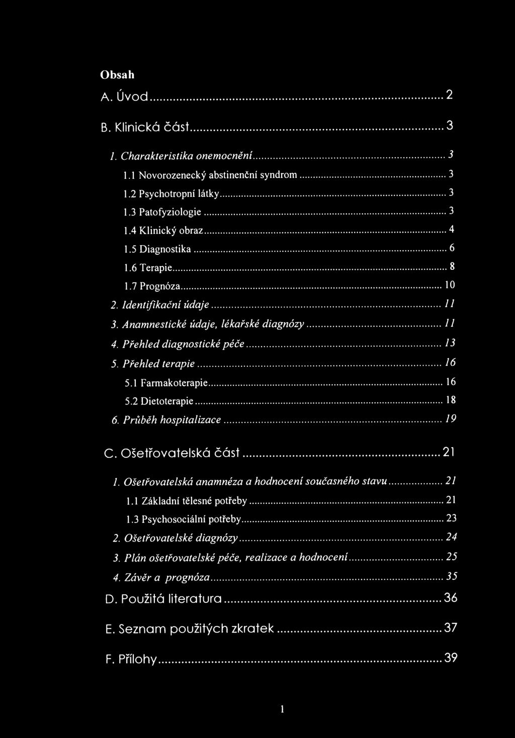 Obsah A. Úvod 2 B. Klinická část 3 1. Charakteristika onemocnění 3 1.1 Novorozenecký abstinenční syndrom 3 1.2 Psychotropní látky 3 1.3 Patofyziologie 3 1.4 Klinický obraz 4 1.5 Diagnostika 6 1.