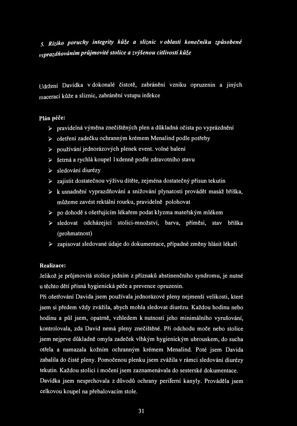 5 Riziko poruchy integrity kůže a sliznic v oblasti konečníku způsobené vyprazdňováním průjmovité stolice a zvýšenou citlivostí kůže Udržení Davídka v dokonalé čistotě, zabránění vzniku opruzenin a