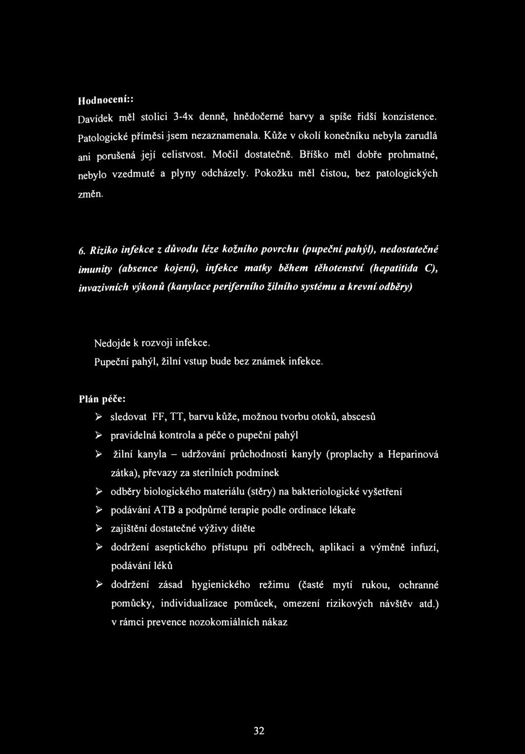 Hodnocení:: Davídek měl stolici 3-4x denně, hnědočerné barvy a spíše řidší konzistence. Patologické příměsi jsem nezaznamenala. Kůže v okolí konečníku nebyla zarudlá ani porušená její celistvost.