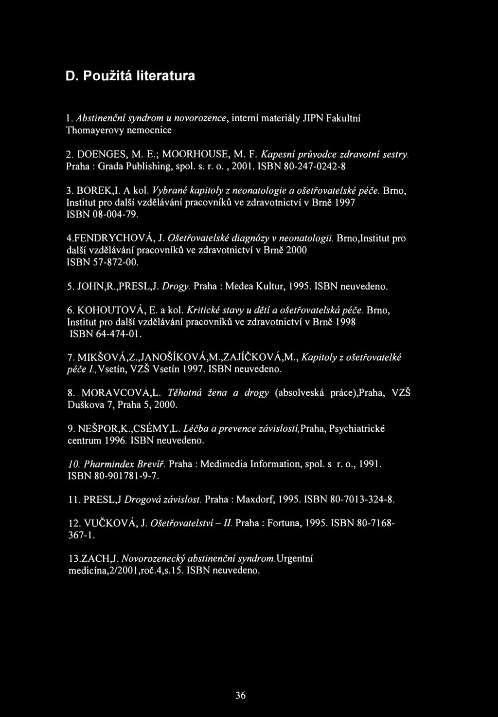 D. Použitá literatura 1. Abstinenční syndrom и novorozence, interní materiály JIPN Fakultní Thomayerovy nemocnice 2. DOENGES, M. E.; MOORHOUSE, M. F. Kapesní průvodce zdravotní sestry.