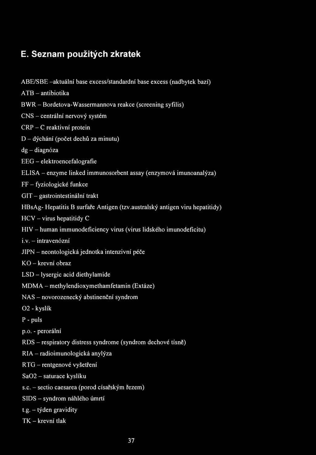 E. Seznam použitých zkratek ABE/SBE -aktuální base excess/standardní base excess (nadbytek bazí) ATB - antibiotika BWR - Bordetova-Wassermannova reakce (screening syfilis) CNS - centrální nervový