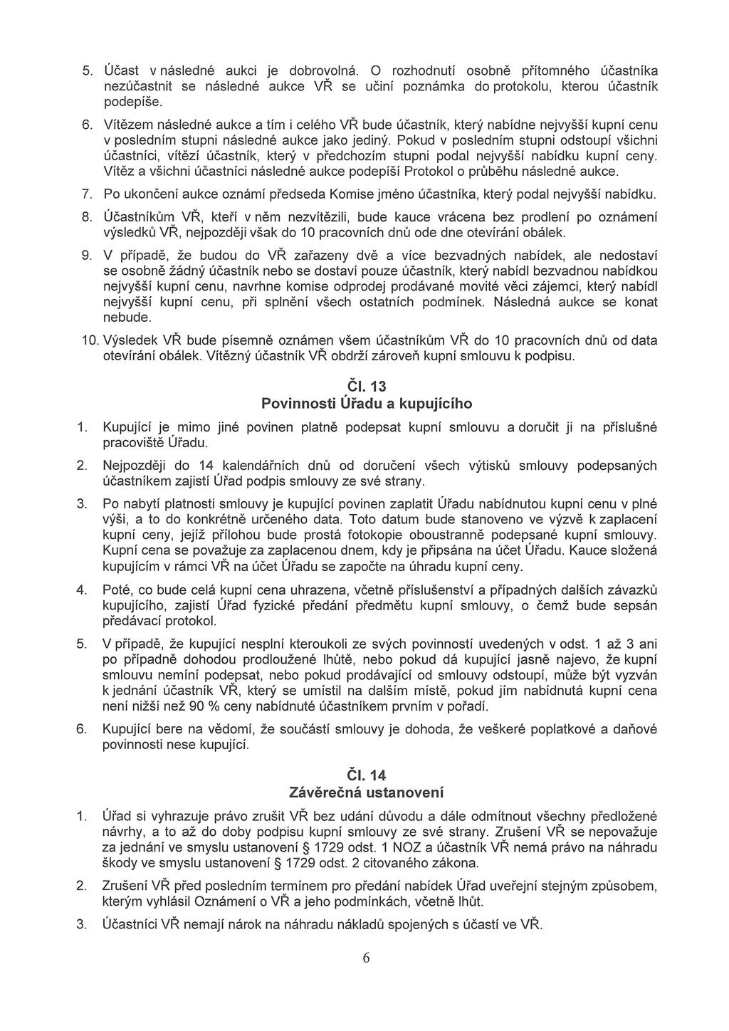 5. Účast v následné aukci je dobrovolná. O rozhodnutí osobně přítomného účastníka nezúčastnit se následné aukce VŘ se učiní poznámka do protokolu, kterou účastník podepíše. 6.