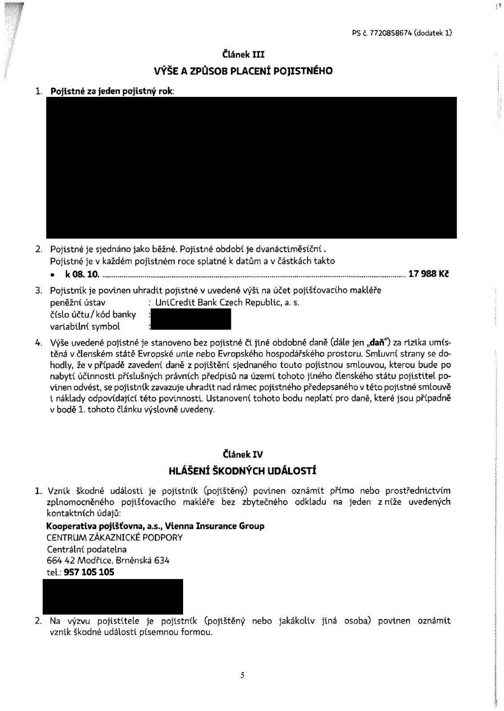 PS č. 7720858674 (dodatekl) 1. Pojistné za jeden pojistný rok: ČlánekIII VÝŠE A ZPŮSOB PLACENÍ POJISTNÉHO 2. Pojistné je v každém pojistném roce splatné k datům a v částkách takto k08.10 17 988 Kč 3.