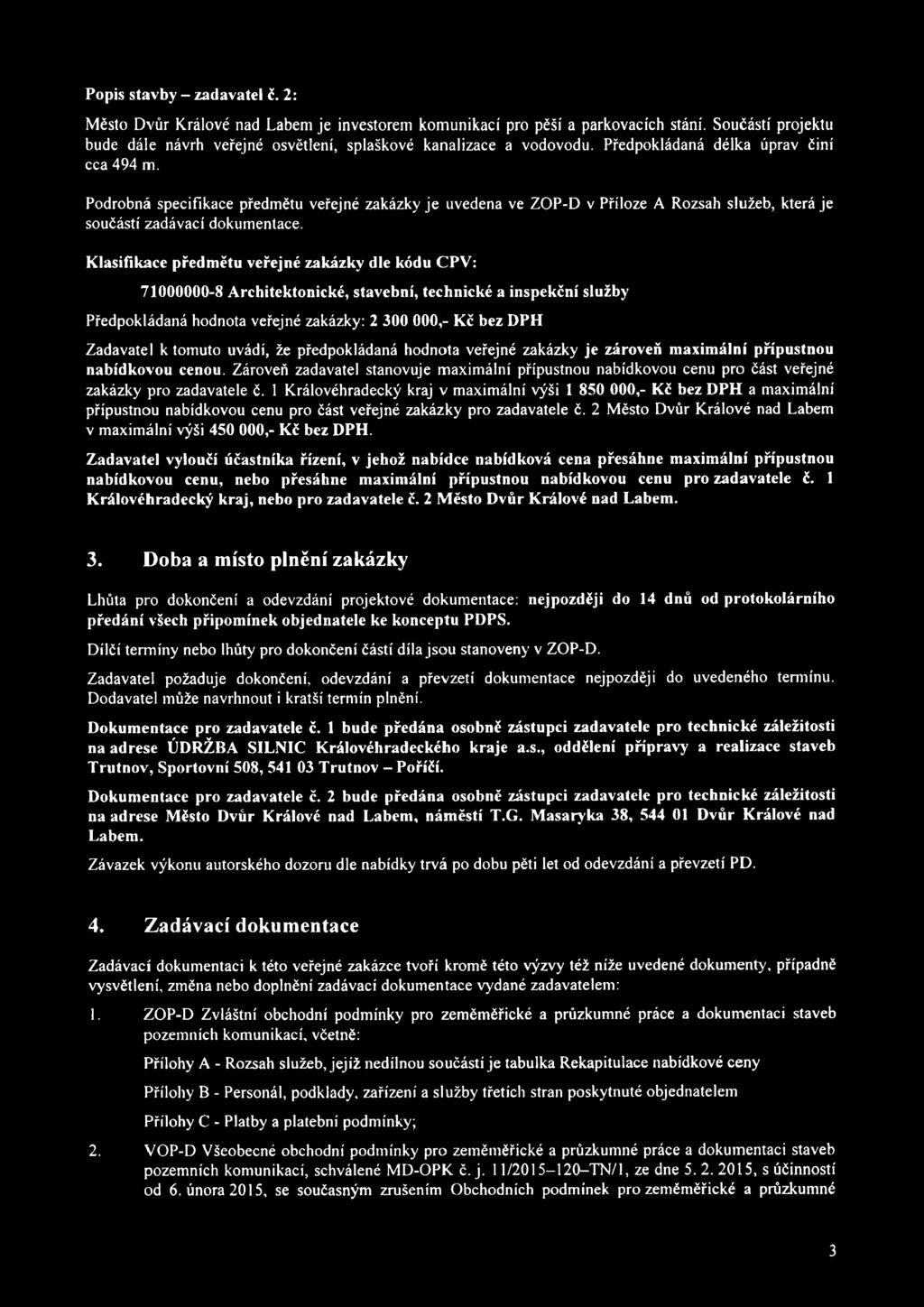 Klasifikace předmětu veřejné zakázky dle kódu CPV: 71000000-8 Architektonické, stavební, technické a inspekční služby Předpokládaná hodnota veřejné zakázky: 2 300 000,- Kč bez DPH Zadavatel k tomuto