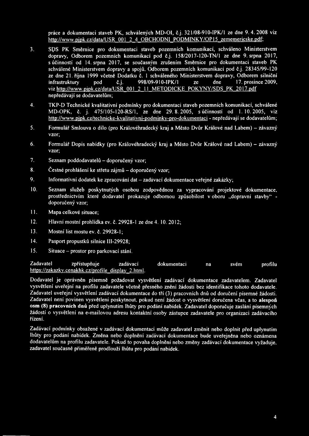 srpna 2017, se současným zrušením Směrnice pro dokumentaci staveb PK schválené Ministerstvem dopravy a spojů. Odborem pozemních komunikací pod č.j. 28345/99-120 ze dne 21. října 1999 včetně Dodatku č.