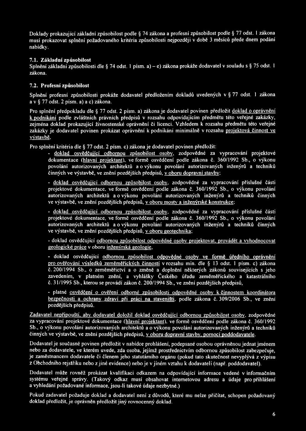 a) - e) zákona prokáže dodavatel v souladu s 75 odst. 1 zákona. 7.2. Profesní způsobilost Splnění profesní způsobilosti prokáže dodavatel předložením dokladů uvedených v 77 odst. I zákona a v 77 odst.
