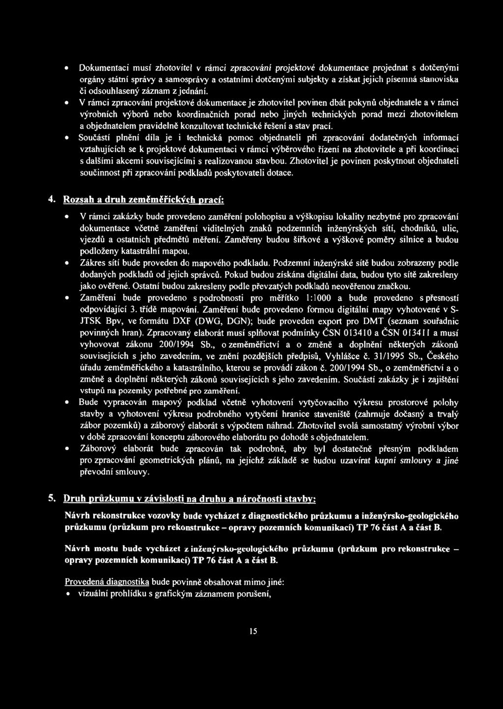 V rámci zpracování projektové dokumentace je zhotovitel povinen dbát pokynů objednatele a v rámci výrobních výborů nebo koordinačních porad nebo jiných technických porad mezi zhotovitelem a