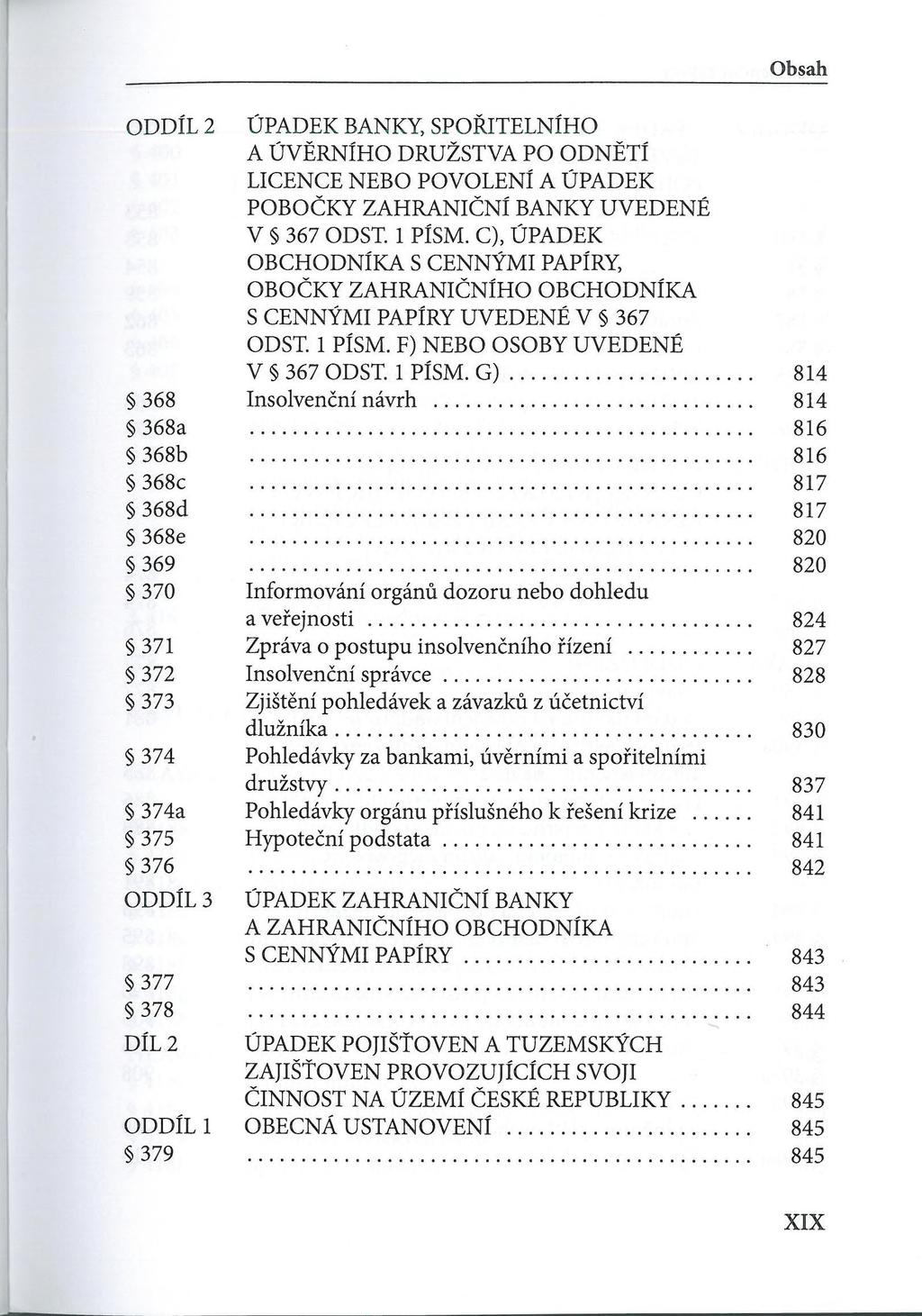 ODDÍL 2 ÚPADEK BANKY, SPOŘITELNÍHO A ÚVĚRNÍHO DRUŽSTVA PO ODNĚTÍ LICENCE NEBO POVOLENÍ A ÚPADEK POBOČKY ZAHRANIČNÍ BANKY UVEDENÉ V 367 ÖDST 1 PÍSM.