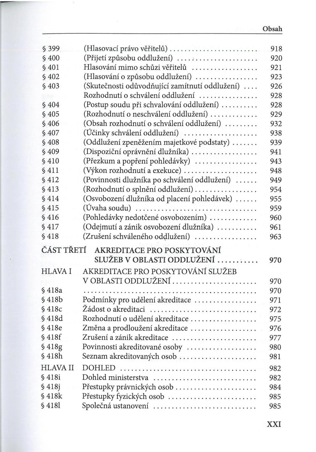 399 (Hlasovací právo věřitelů)... 918 400 (Přijetí způsobu oddlužení)... 920 401 Hlasování mimo schůzi věřitelů... 921 402 (Hlasování o způsobu oddlužení).