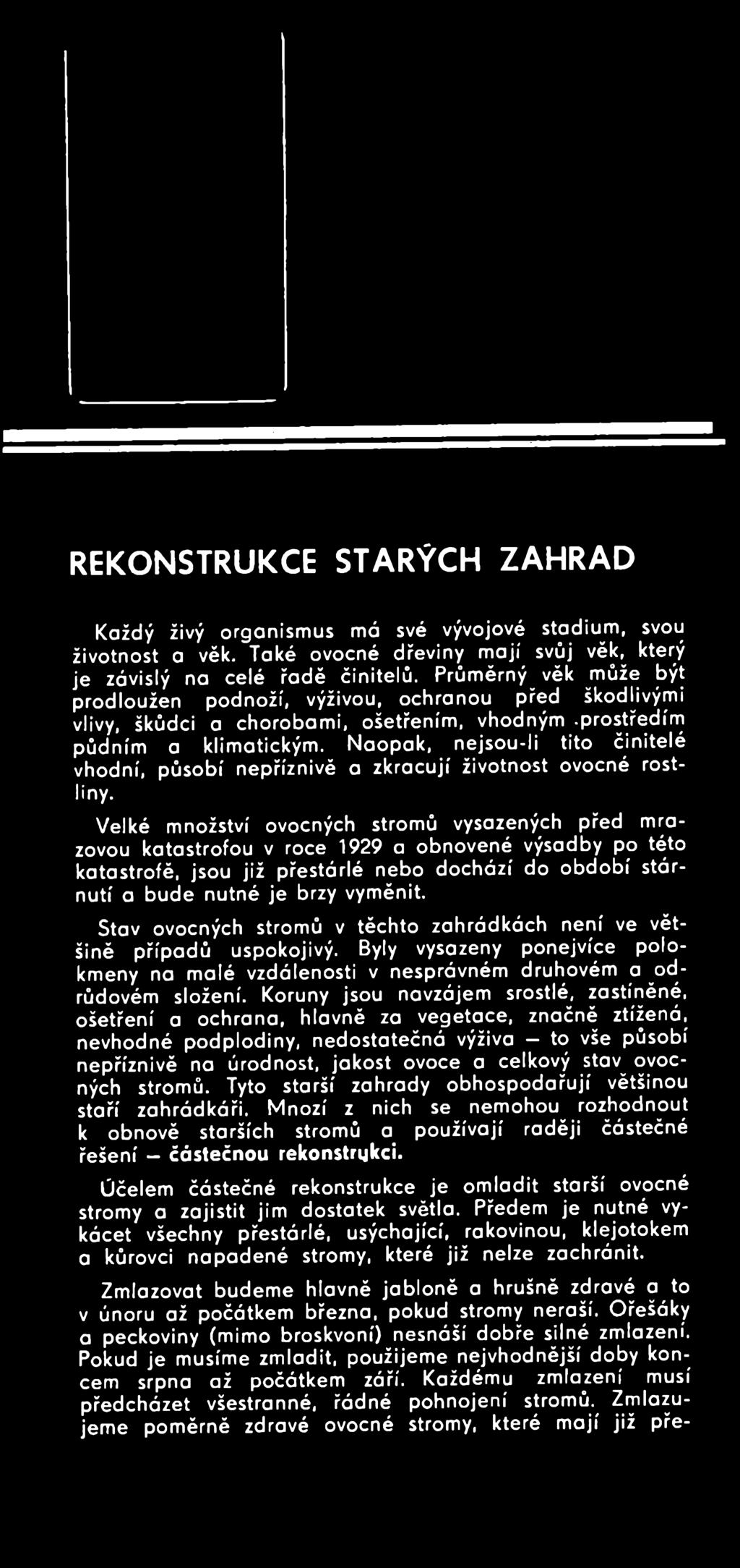 Stav ovocných stromů v těchto zahrádkách není ve většině případů uspokojivý. Byly vysazeny ponejvíce poiokmeny na malé vzdálenosti v nesprávném druhovém a odrůdovém složení.