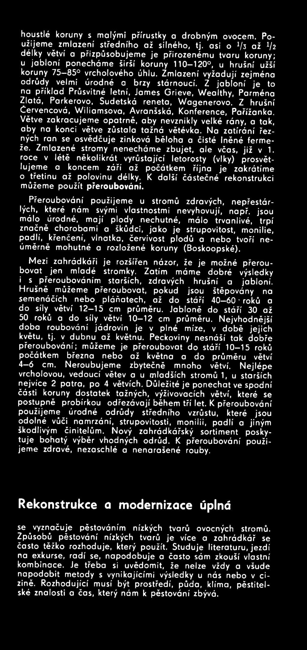 Na zatírání řezných ran se osvědčuje zinková běloha a čisté lněné fermeže. Zmlazené stromy nenecháme zbujet, ale včas, již v 1.