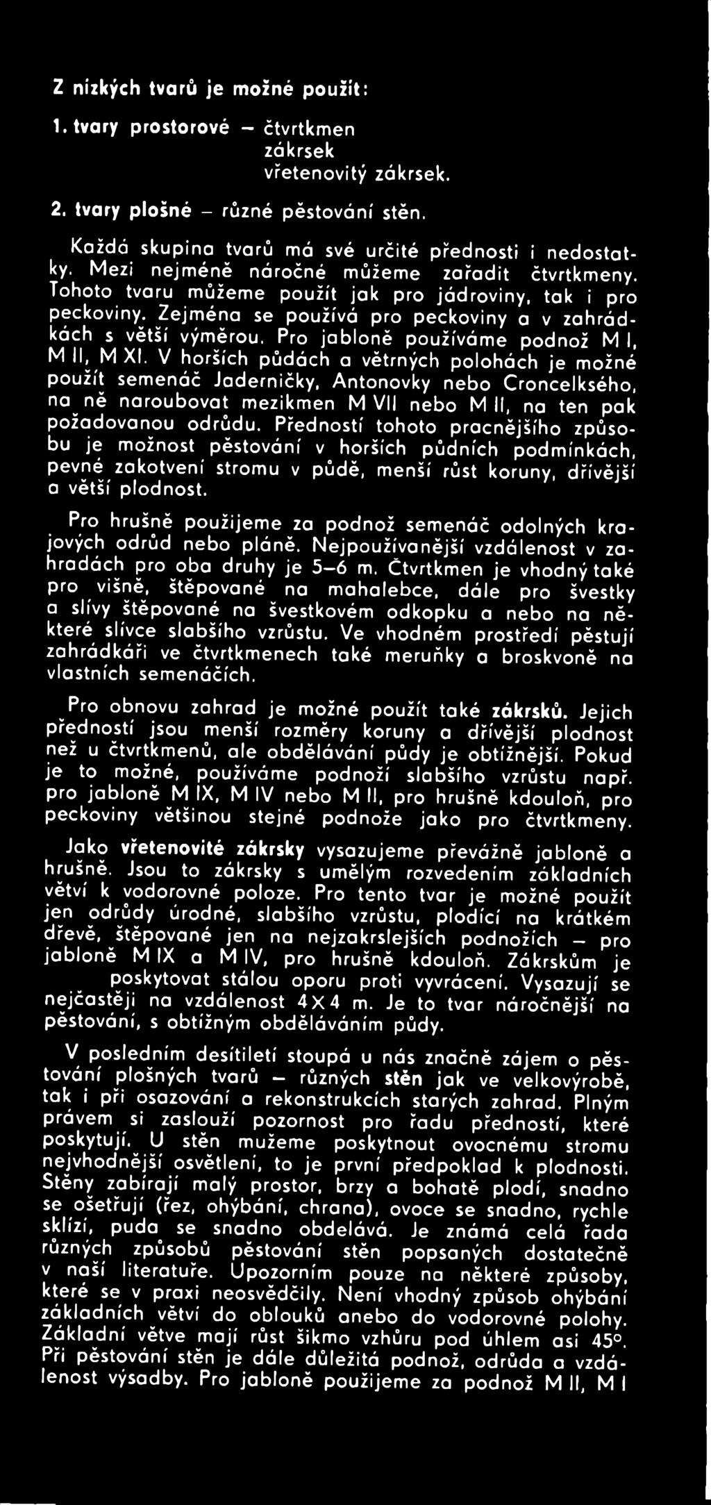 Pro hrušně použijeme za podnož semenáč odolných krajových odrůd nebo pláně. Nejpoužívanější vzdálenost v zahradách pro oba druhy je 5-ó m.