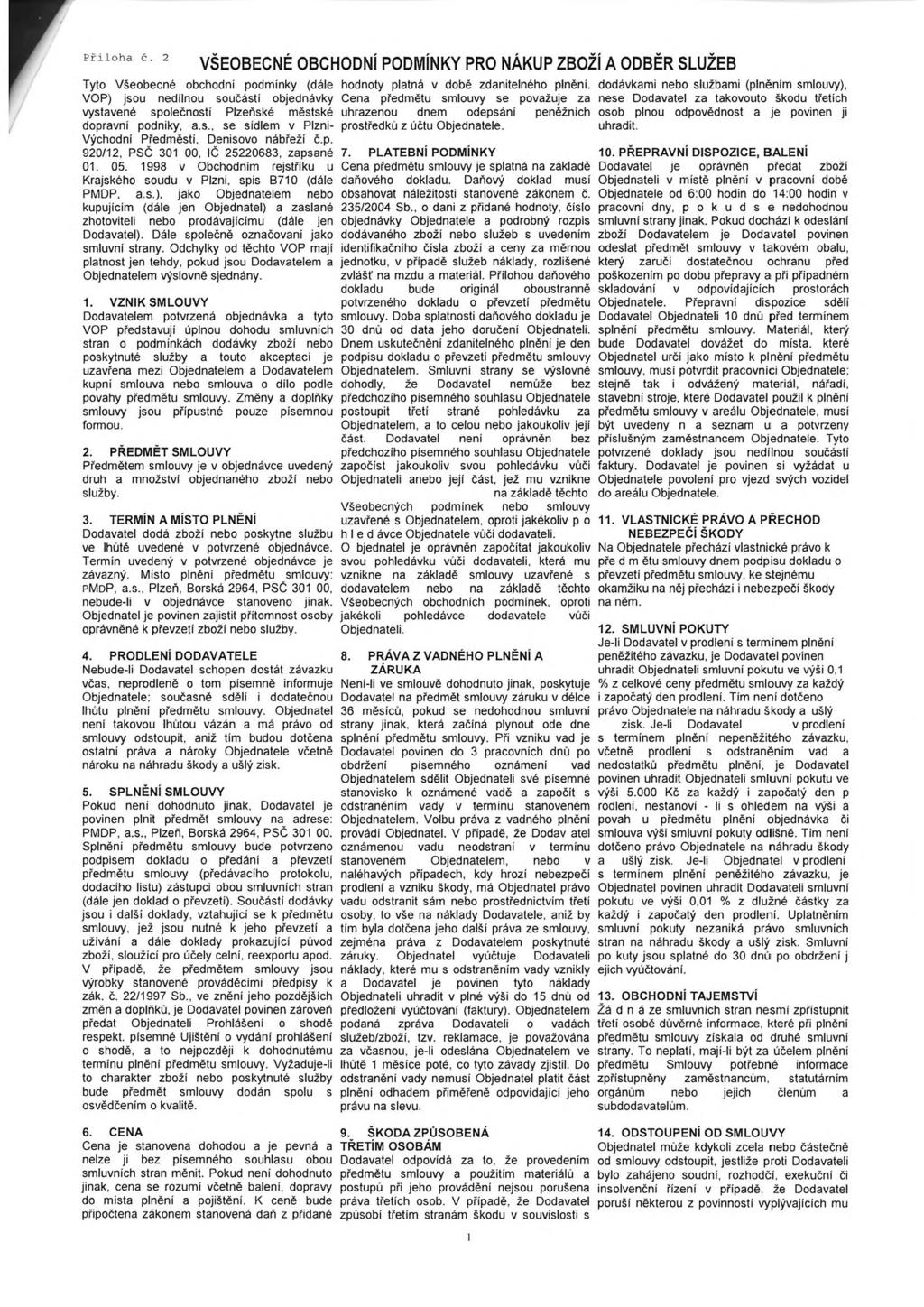VSEOBECNE OBCHODNÍ PODMÍNKY PRO NAKUP ZBOZIA ODBĚR SLUŽEB Tyto Všeobecné obchodní podmínky (dále VOP) jsou nedílnou součástí objednávky vystavené společnosti Plzeňské městské dopravní podniky, a.s., se sídlem v Plzni- Východní Předměstí, Denisovo nábřeží č.