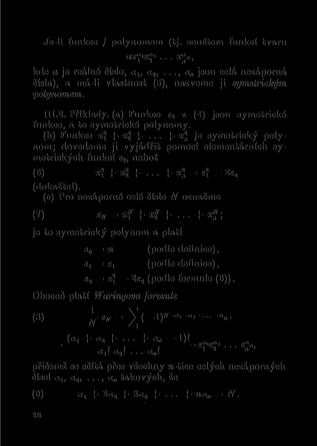 Je-li funkce / polynomem (tj. součtem funkcí tvaru AX >X '... X*N, kde a je reálné číslo, acj, a 2,..., a jsou celá nezáporná čísla), a má-li vlastnost (5), nazveme ji symetrickým polynomem. m.2. Příklady, (a) Funkce e k z (4) jsou symetrické funkce, a to symetrické polynomy.