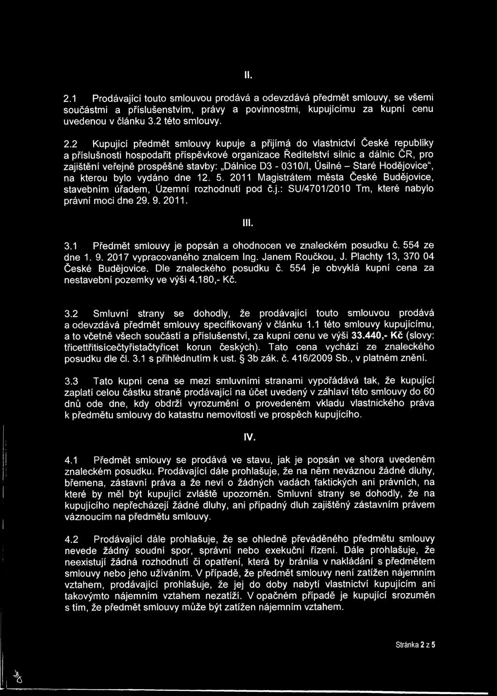 2 Kupující předmět smlouvy kupuje a přijímá do vlastnictví České republiky a příslušnosti hospodařit příspěvkové organizace Ředitelství silnic a dálnic ČR, pro zajištění veřejně prospěšné stavby: