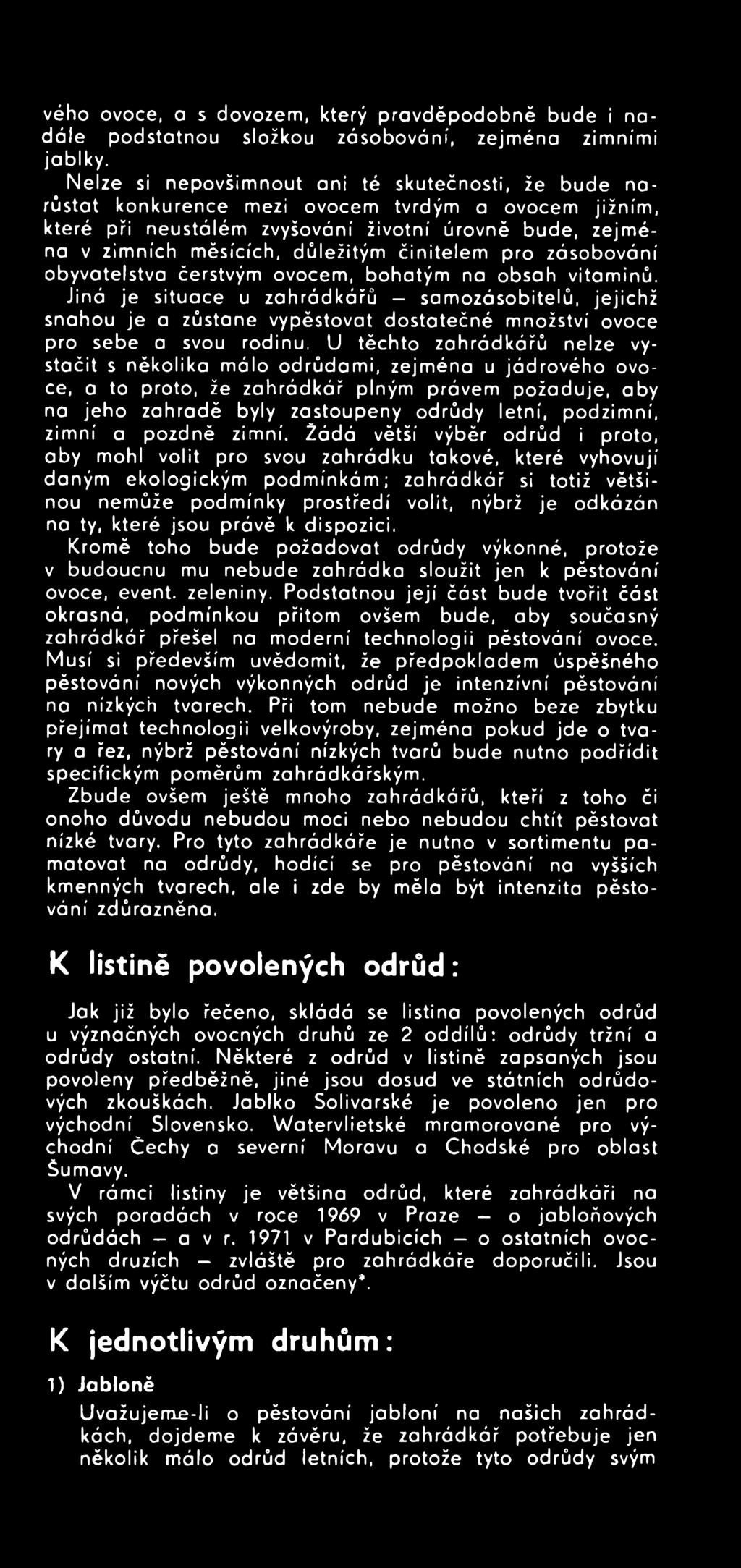 U těchto zahrádkářů nelze vystačit s několika málo odrůdami, zejména u jádrového ovoce, a to proto, že zahrádkář plným právem požaduje, aby na jeho zahradě byly zastoupeny odrůdy letní, podzimní,