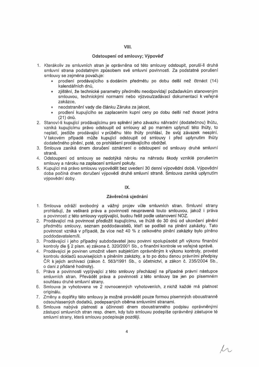 Vili. Odstoupení od smlouvy; Výpověď 1. Kterákoliv ze smluvních stran je oprávněna od této smlouvy odstoupit, poruší-li druhá smluvní strana podstatným způsobem své smluvní povinnosti.