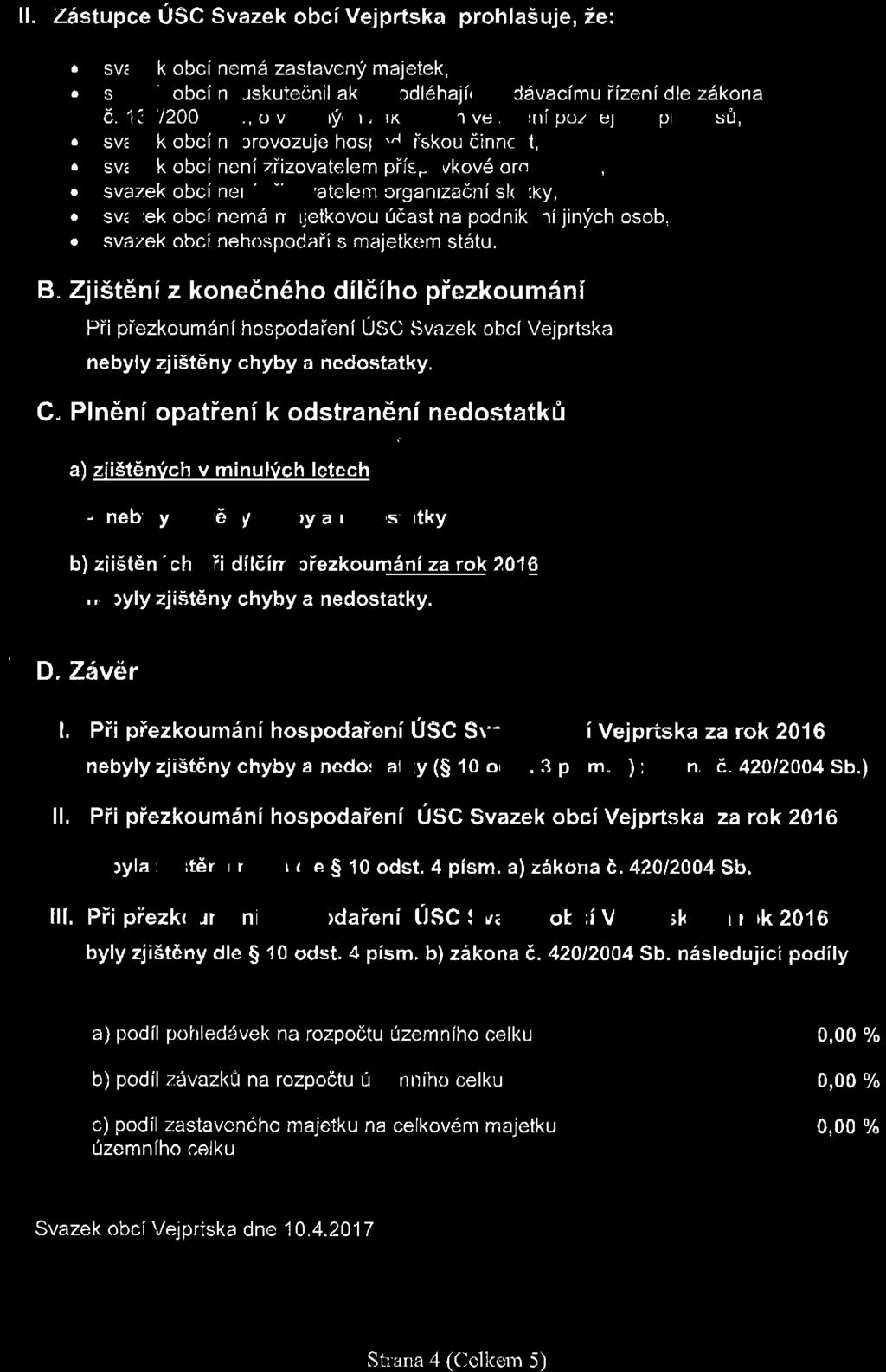 ll. Zastupce USC Svazek obci Vejprtska prohlasuje, Ze:. svazek obcinema zastaveny majetek,. svazek obci neuskutecnil akce podl6hajici zadevacimu fizeni dle zakona 6. 1322006 Sb.