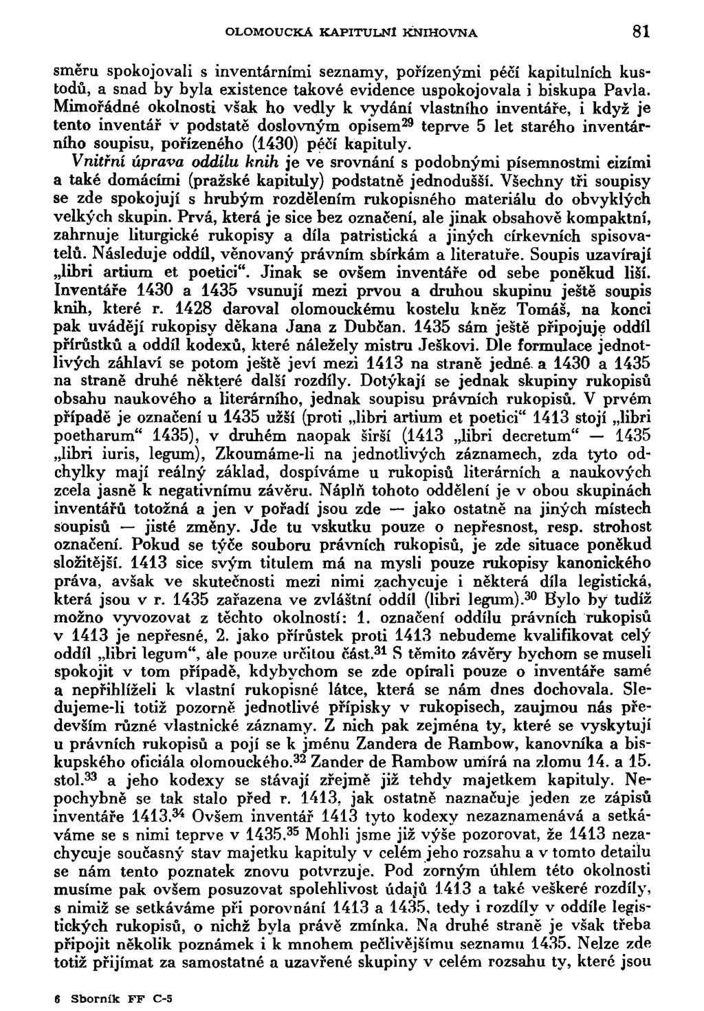 OLOMOUCKÁ KAPITULNÍ KNIHOVNA 81 směru spokojovali s inventárními seznamy, pořízenými péčí kapitulních kustodů, a snad by byla existence takové evidence uspokojovala i biskupa Pavla.
