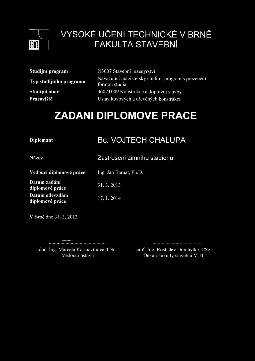 e Diplomant Bc. VOJTECH CHALUPA Název Zastřešení zimního stadionu Vedoucí diplomové práce Datum zadání diplomové práce Datum odevzdání diplomové práce Ing.