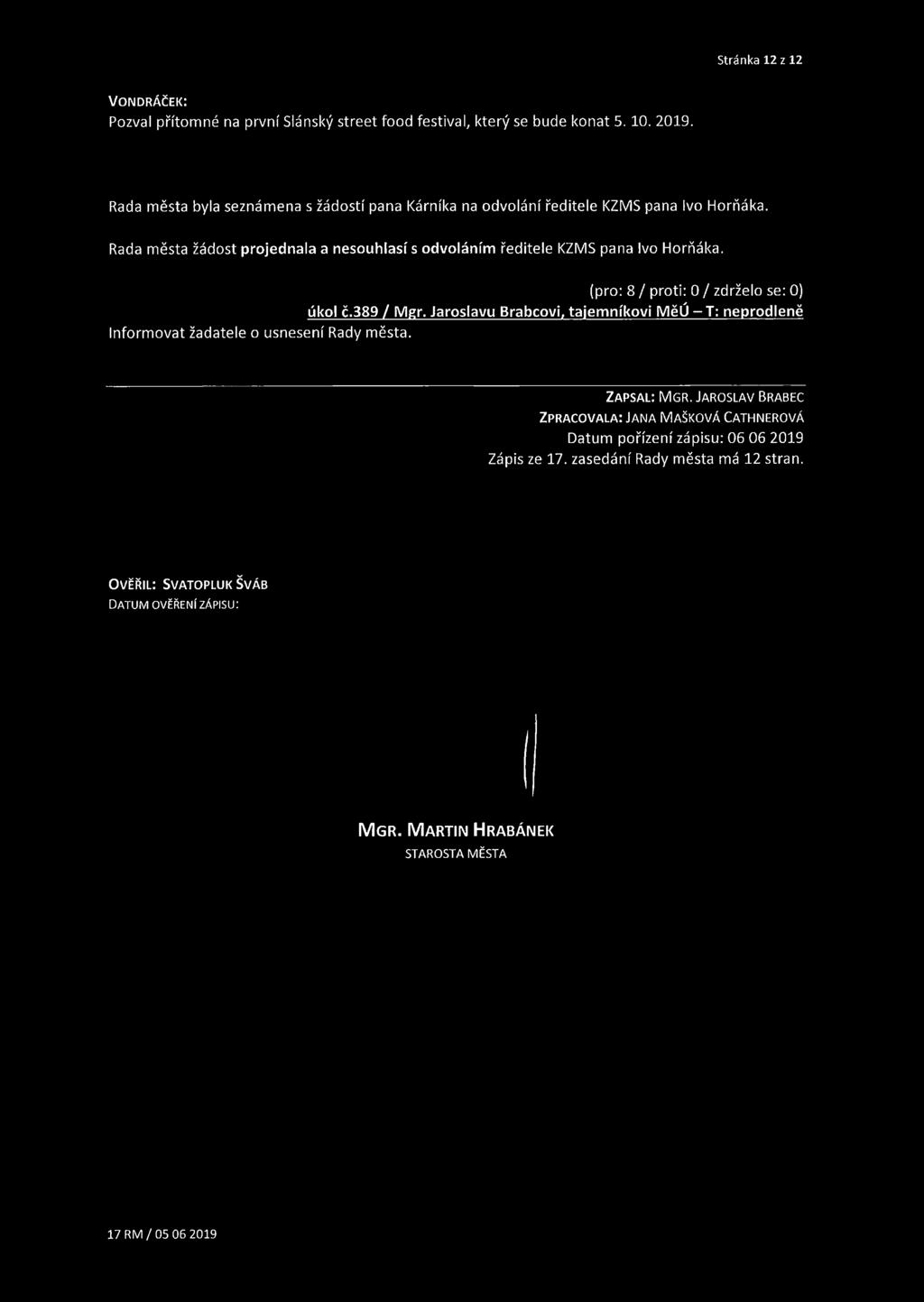 Rada města žádost projednala a nesouhlasí s odvoláním ředitele KZMS pana Ivo Horňáka. (pro: 8 / proti: 0 / zdrželo se: 0) úkol č.389 / Mgr.