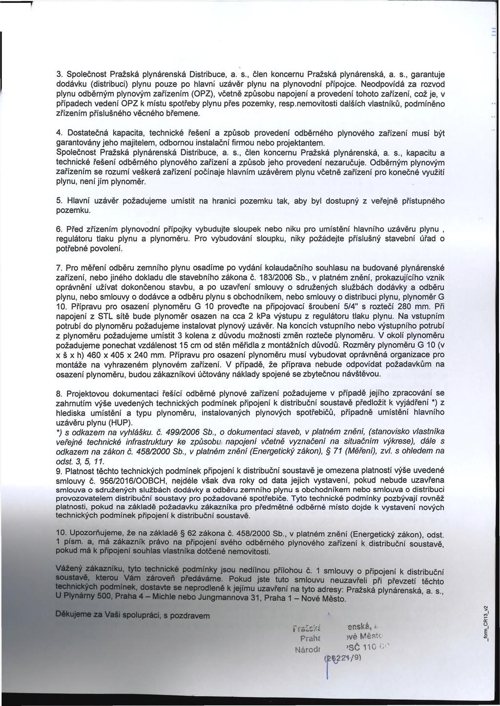 3. Společnost Pražská plynárenská Distribuce, a. s., člen koncernu Pražská plynárenská, a. s., garantuje dodávku (distribuci) plynu pouze po hlavní uzávěr plynu na plynovodní přípojce.