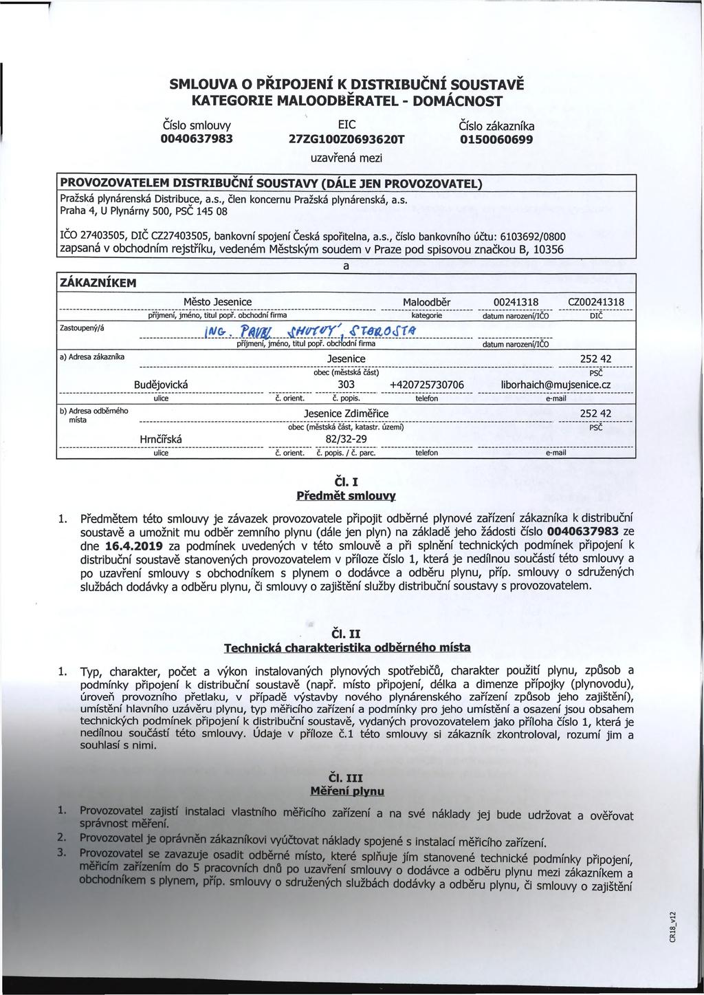 SMLOUVA O PŘIPOJENI K DISTRIBUČNÍ SOUSTAVĚ KATEGORIE MALOODBĚRATEL - DOMÁCNOST Číslo smlouvy 0040637983 EIC 27ZG100Z0693620T uzavřená mezi Číslo zákazníka 0150060699 PROVOZOVATELEM DISTRIBUČNÍ