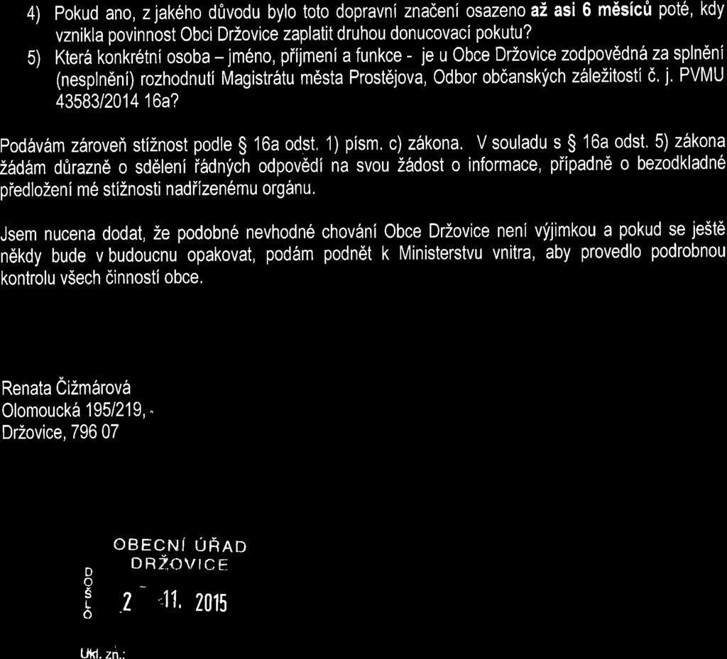 4) Pokud ano, zjakeho d0vodu bylo toto dopravni znadeni osazeno ai asi 6 m6sict pot6, kdy vznikla povinnost Obci DrZovice zaplatit druhou donucovaci pokutu?