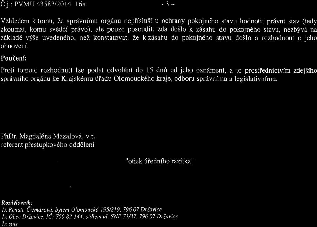 Cj.: PVMU 4358312014 16a -3 - Vzhledem k tomu, Ze sprdvnimu org6nu nepffslu5i u ochrany pokojndho stavu hodnotit priivni stav (tedy zkoumat, komu svddd,i prdvo), ale pouze posoudit, zda doilo k