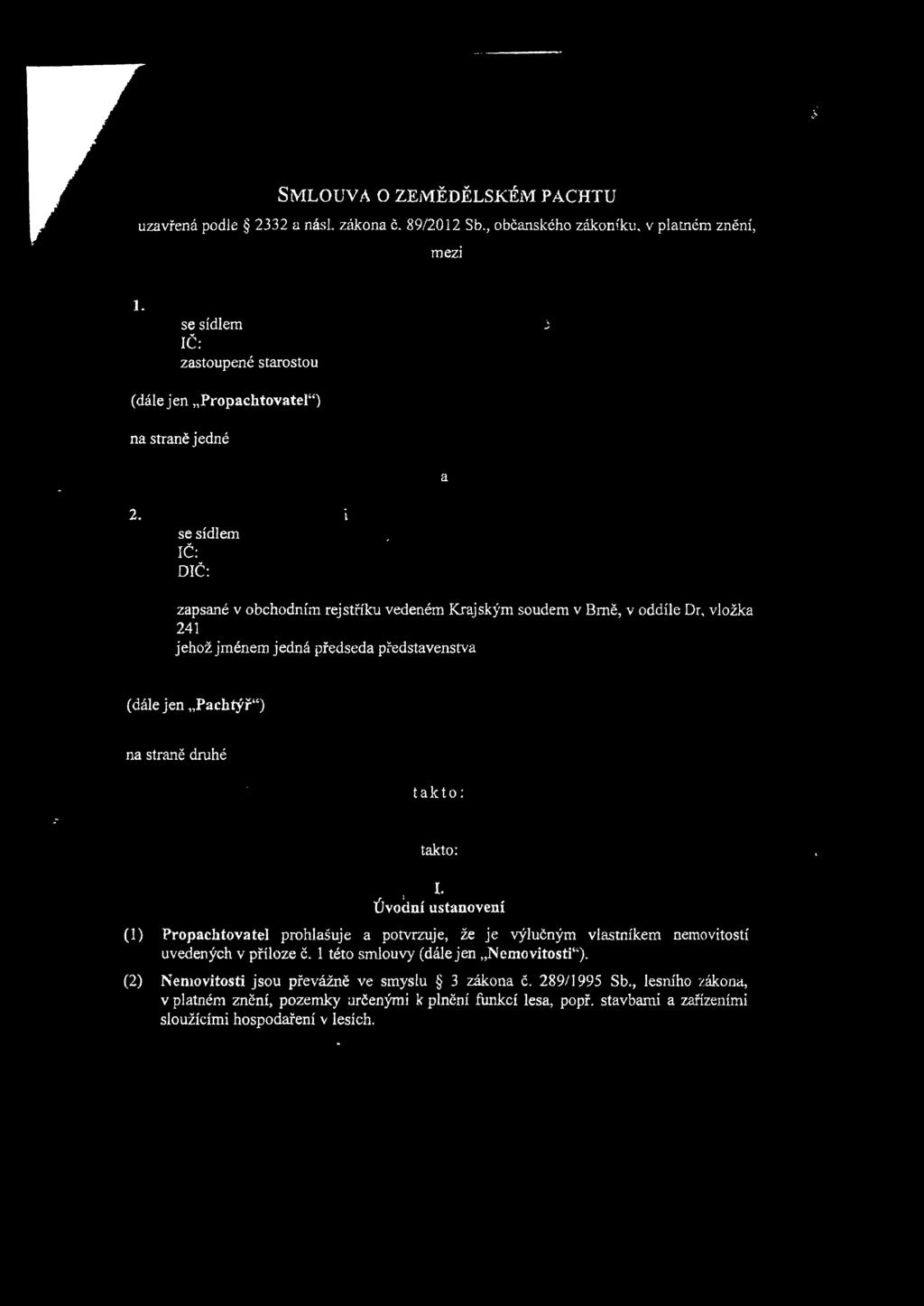 i se sídlem IČ: DIČ: zapsané v obchodním rejstříku vedeném Krajským soudem v Brně, v oddíle Dr, vložka 241 jehož jménem jedná předseda představenstva (dále jen Pachtýř") na straně druhé takto: