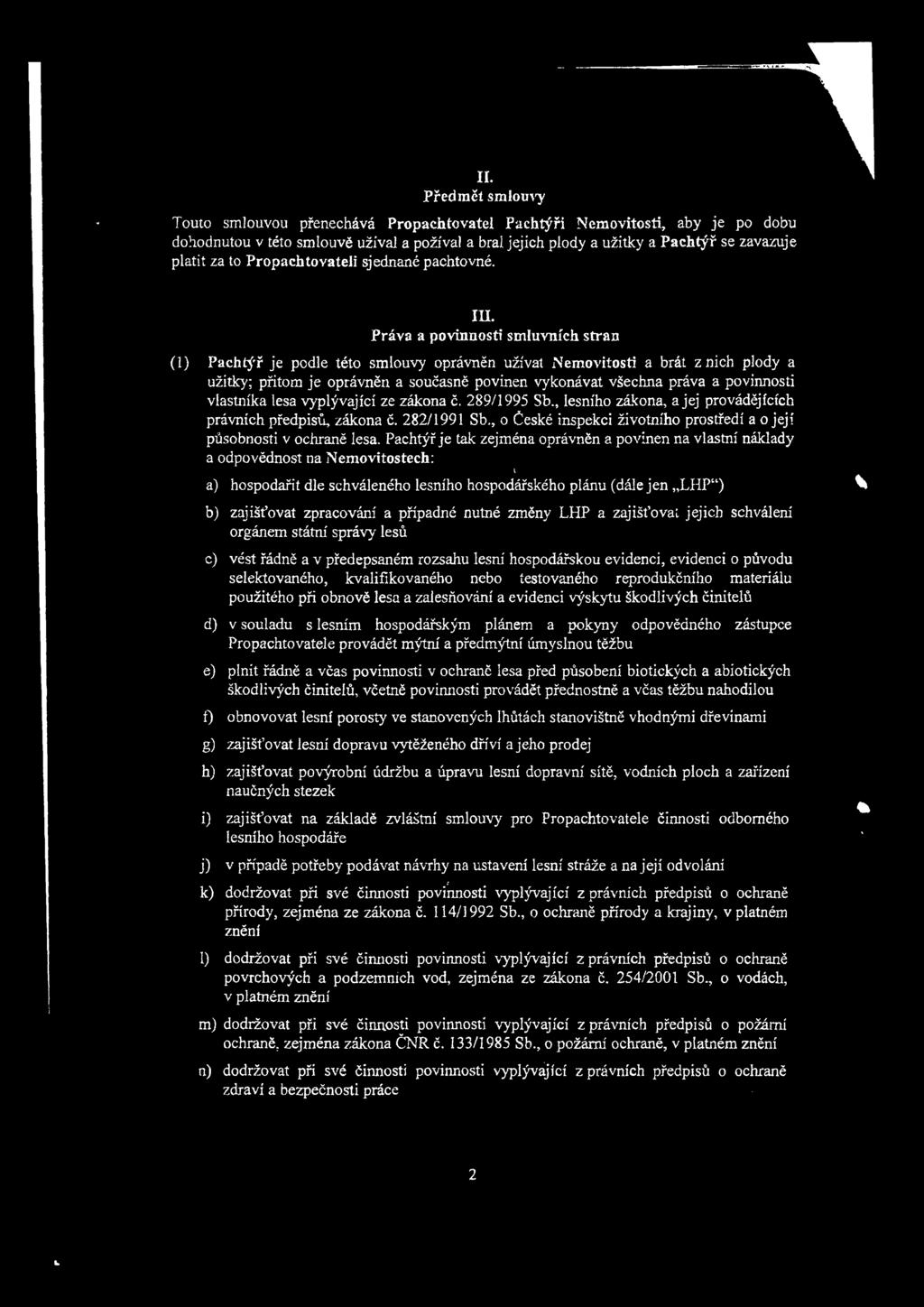 Práva a povinnosti smluvních stran (1) Pachtýř je podle této smlouvy oprávněn užívat Nemovitosti a brát z nich plody a užitky; přitom je oprávněn a současně povinen vykonávat všechna práva a