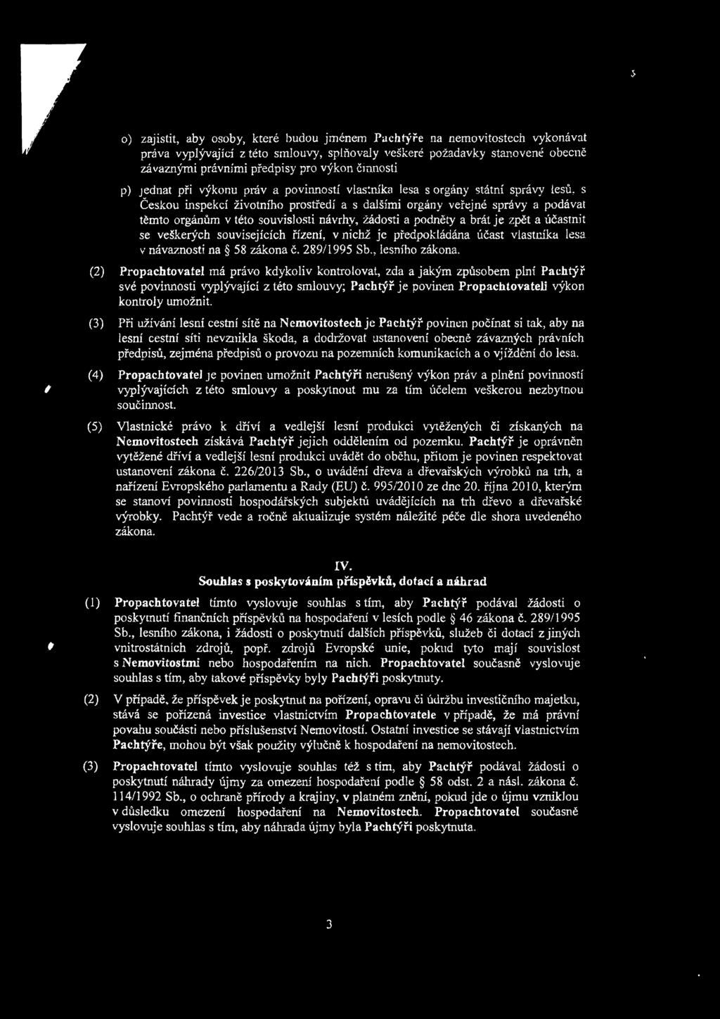 s Českou inspekcí životního prostředí a s dalšími orgány veřejné správy a podávat těmto orgánům v této souvislosti návrhy, žádosti a podněty a brát je zpět a účastnit se veškerých souvisejících