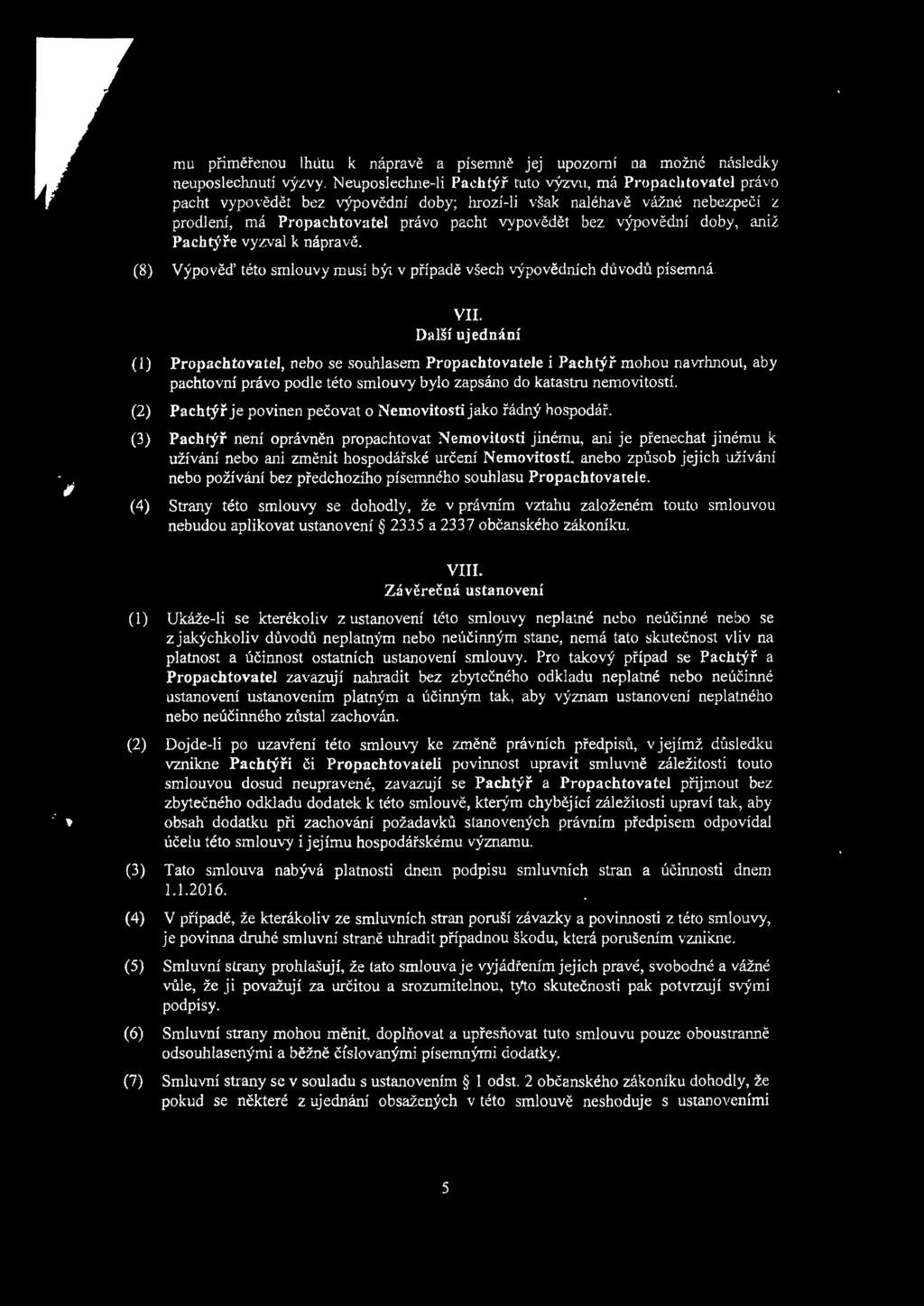 výpovědní doby, aniž Pachtýře vyzval k nápravě. Výpověď této smlouvy musí být v případě všech výpovědních důvodů písemná * (1) (2) (3) (4) VII.